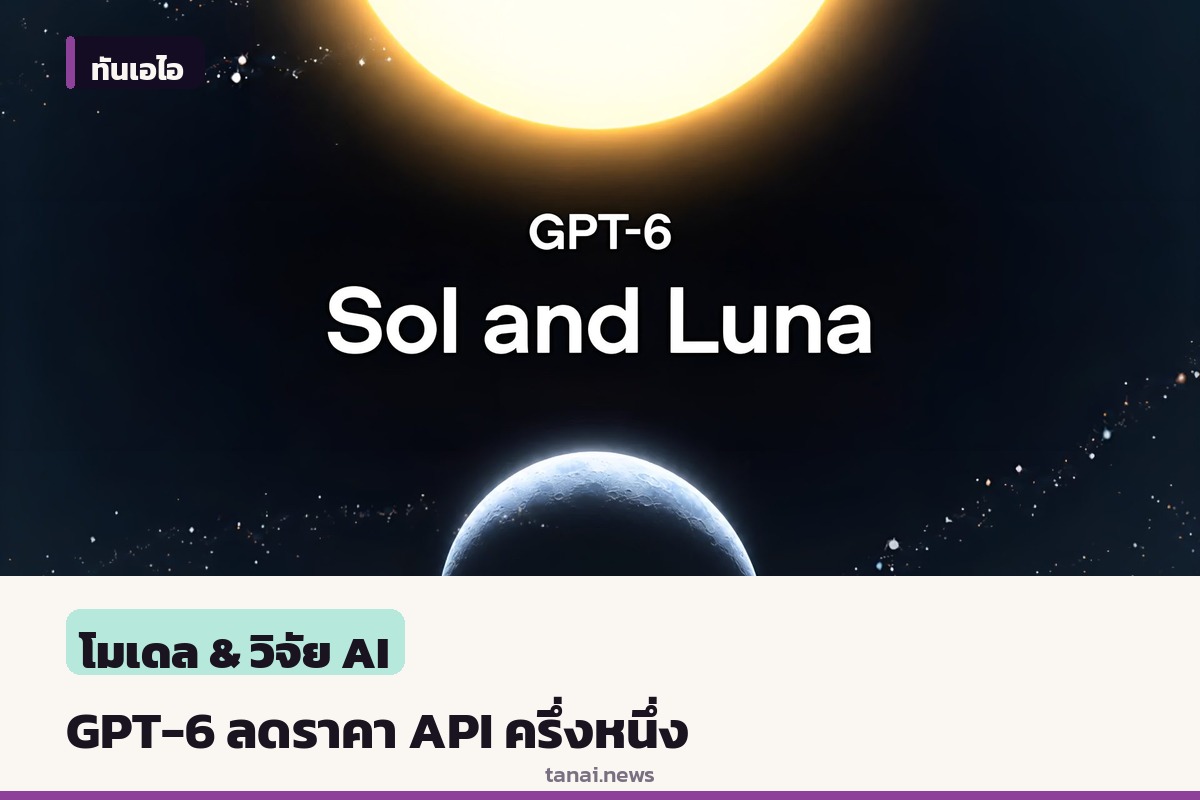OpenAI เปิดตัว GPT-6 Sol และ Luna ลดราคา API ลงครึ่งหนึ่ง