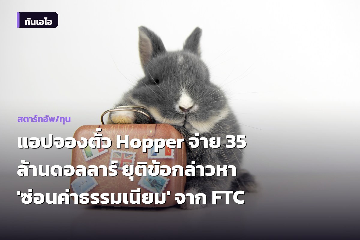 แอปจองตั๋ว Hopper จ่าย 35 ล้านดอลลาร์ ยุติข้อกล่าวหา 'ซ่อนค่าธรรมเนียม' จาก FTC