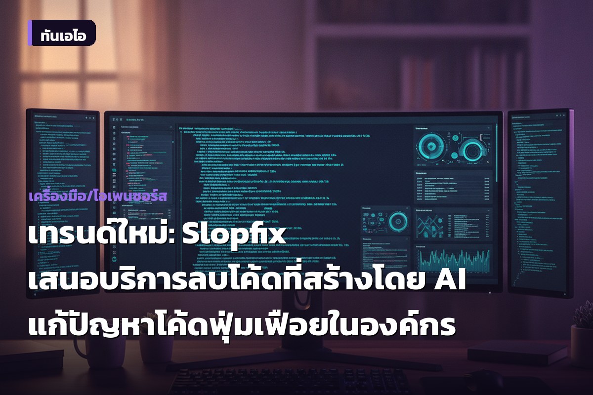 เทรนด์ใหม่: Slopfix เสนอบริการลบโค้ดที่สร้างโดย AI แก้ปัญหาโค้ดฟุ่มเฟือยในองค์กร