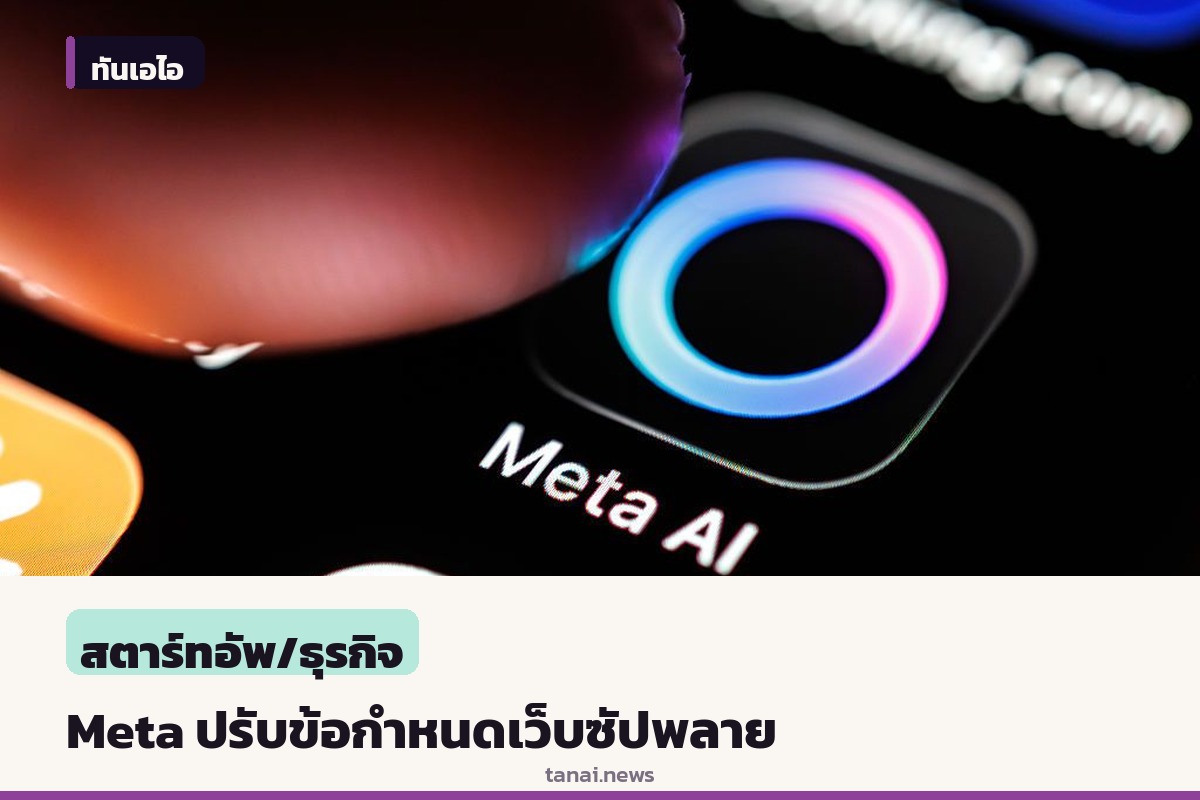 Meta ถอดคำว่าฝึก AI ออกจากข้อกำหนดเชิงพาณิชย์ ท่ามกลางข้อกังวลเรื่องการดึงข้อมูลเว็บ