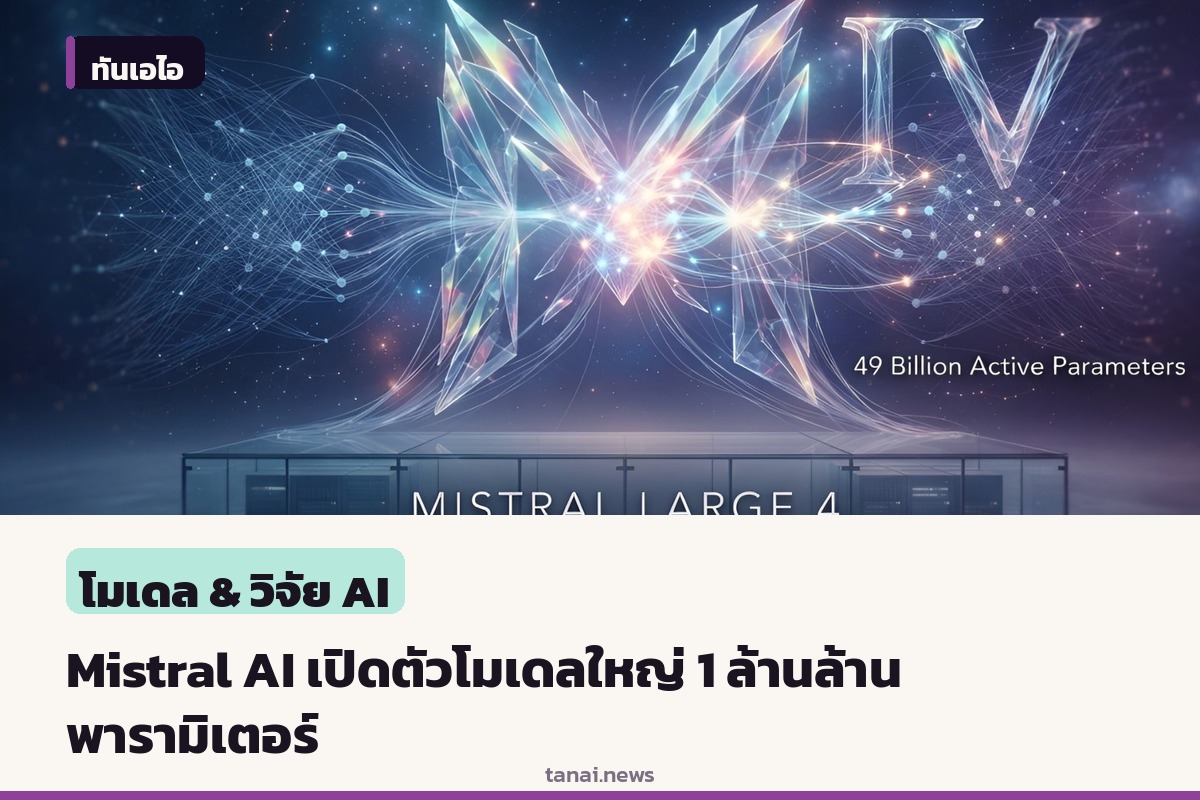 Mistral AI เปิดตัว Mistral Large 4 โมเดล 1 ล้านล้านพารามิเตอร์ ชูจุดเด่นงานเฉพาะทาง