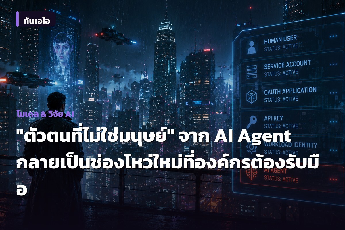 "ตัวตนที่ไม่ใช่มนุษย์" จาก AI Agent กลายเป็นช่องโหว่ใหม่ที่องค์กรต้องรับมือ