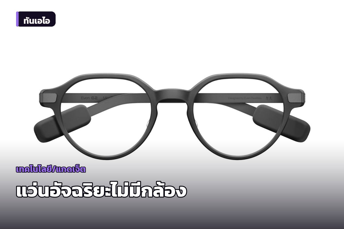สวนทาง Meta! Even Realities เปิดตัวแว่นอัจฉริยะ G2 ไร้กล้อง-ไร้ลำโพง ชูธง Productivity