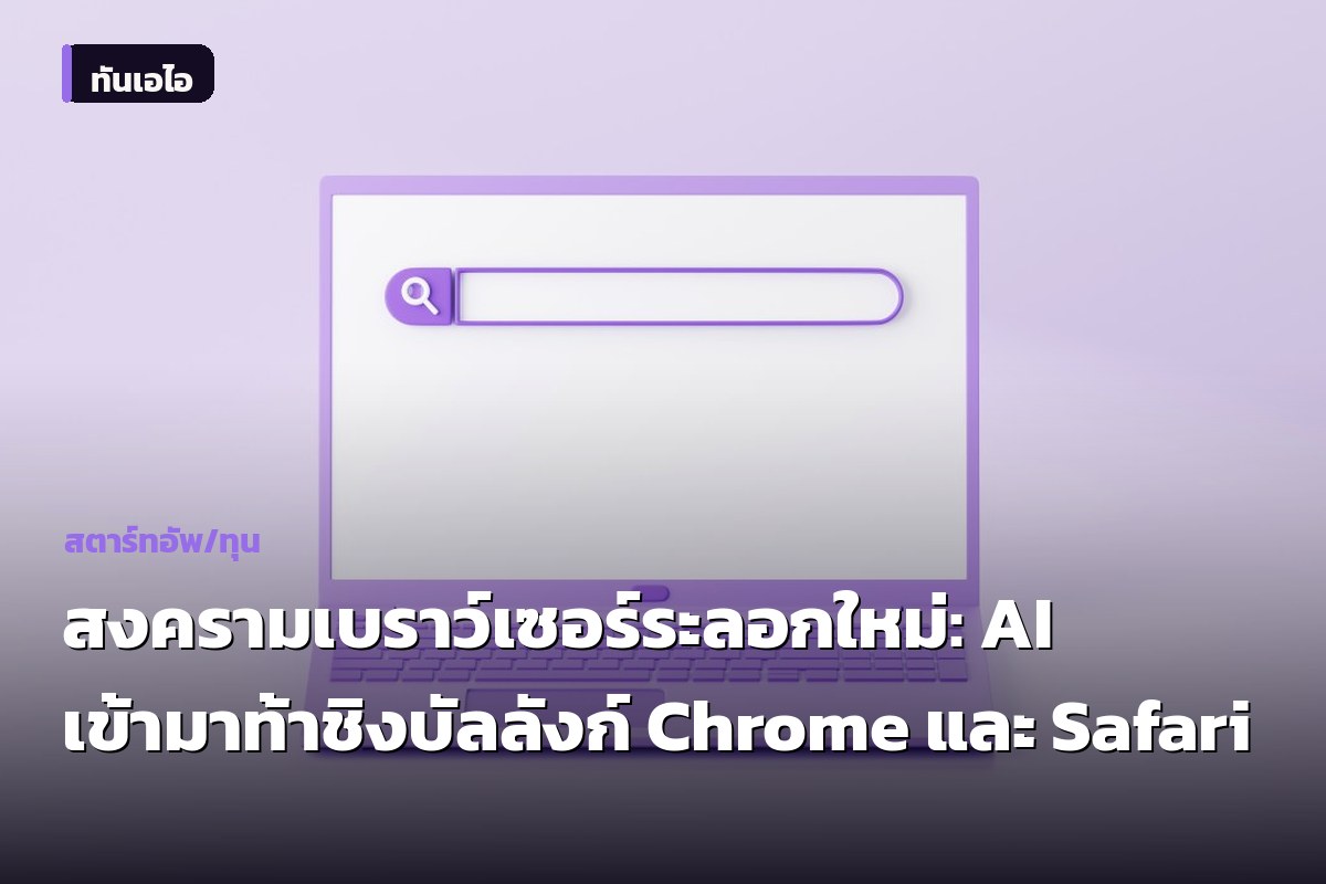 สงครามเบราว์เซอร์ระลอกใหม่: AI เข้ามาท้าชิงบัลลังก์ Chrome และ Safari