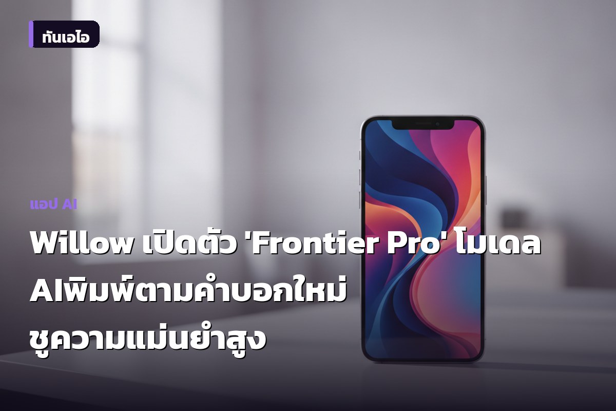 Willow เปิดตัว 'Frontier Pro' โมเดล AI พิมพ์ตามคำบอกใหม่ ชูความแม่นยำสูง