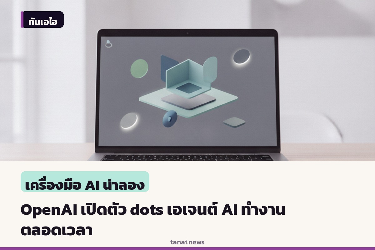 OpenAI เปิดตัว dots เอเจนต์ AI ทำงานตลอด 24 ชั่วโมง ขับเคลื่อนด้วยโมเดล GPT-6 Astra