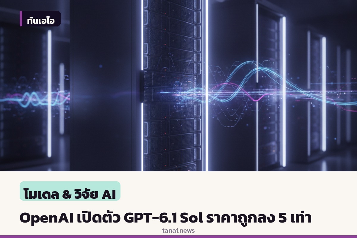 OpenAI เปิดตัว GPT-6.1 Sol โมเดลระดับกลาง ชูจุดเด่นความสามารถใกล้เคียงรุ่นท็อปแต่ราคาถูกลง 5 เท่า