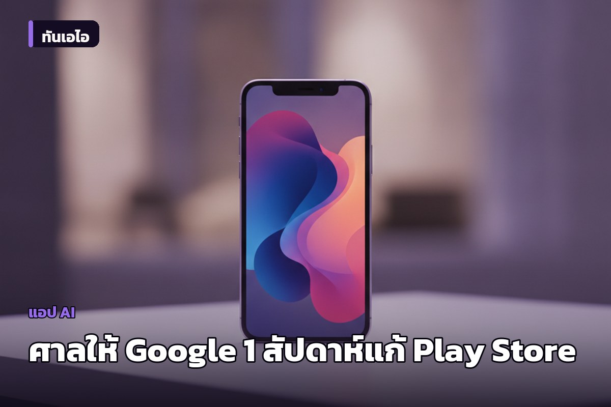 ศาลสหรัฐฯ สั่ง Google แก้ระบบดาวน์โหลดแอปสโตร์คู่แข่งบน Play Store ภายใน 1 สัปดาห์