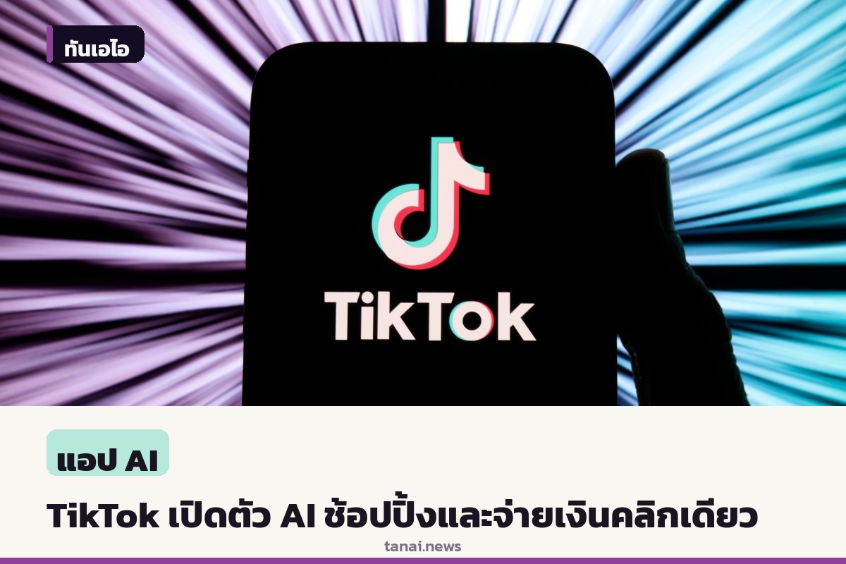 TikTok เปิดตัวผู้ช่วย AI ช้อปปิ้งและระบบจ่ายเงินคลิกเดียวจบในแอป