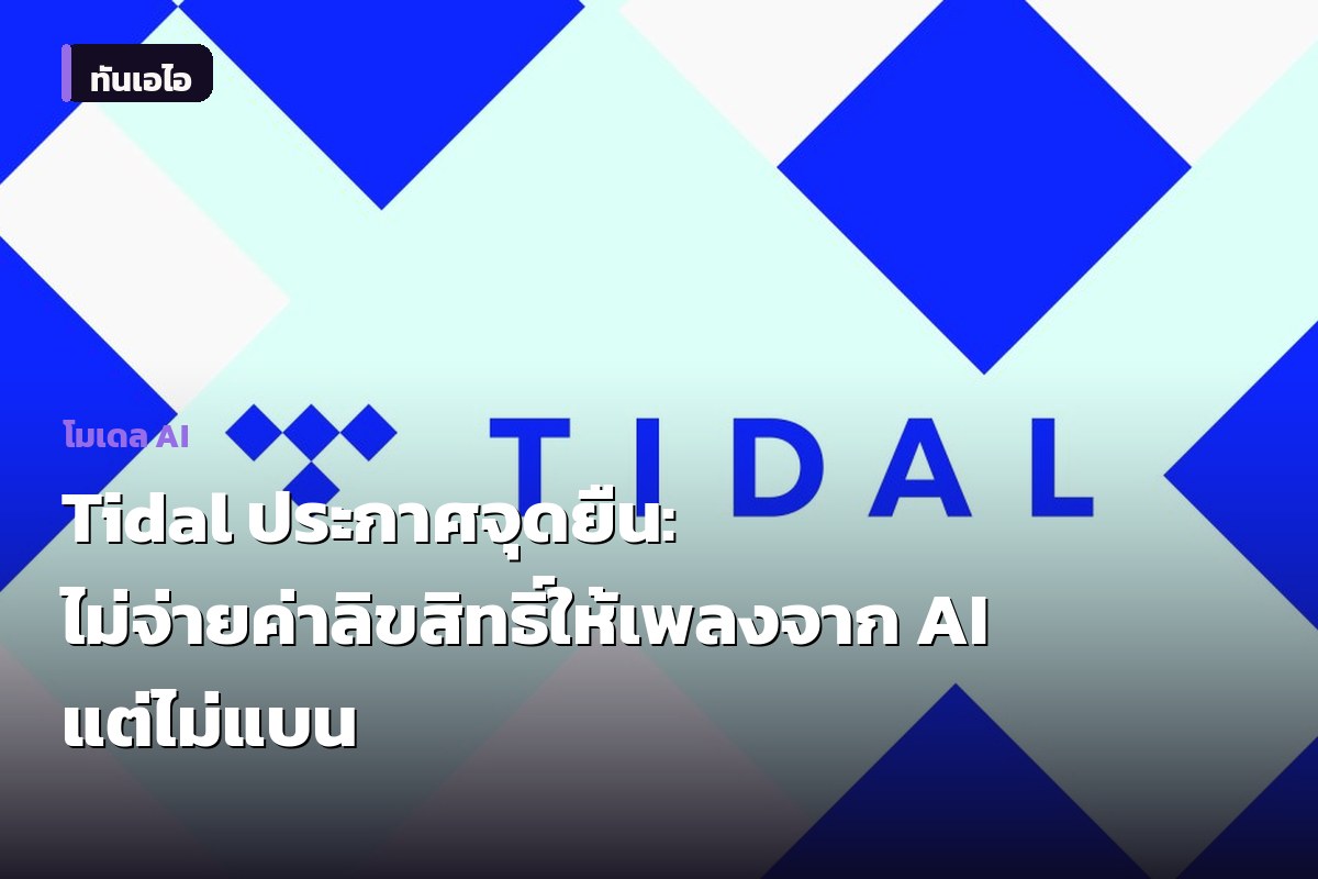 Tidal ประกาศจุดยืน: ไม่จ่ายค่าลิขสิทธิ์ให้เพลงจาก AI แต่ไม่แบน